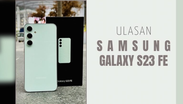 ULASAN : Samsung Galaxy S23 FE - Alternatif flagship yang lebih berbaloi 7